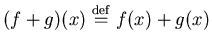 ${(f+g)(x)}\buildrel\rm def\over={f(x)+g(x)}$