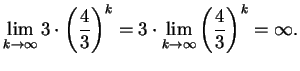 $\displaystyle \lim_{k\to \infty} 3\cdot \left(\frac{4}{3}\right)^k=
3\cdot \lim_{k\to \infty} \left(\frac{4}{3}\right)^k=\infty.$