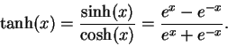 \begin{displaymath}
        \tanh(x)={{\sinh(x)}\over{\cosh(x)}} = {{e^x -e^{-x}} \over {e^x +e^{-x}}}.
        \end{displaymath}