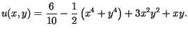 $\displaystyle u(x,y)=\frac{6}{10}-\frac{1}{2}\left( x^{4}+y^{4}\right) +3x^{2}y^{2}+xy.$
