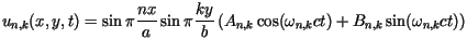 $\displaystyle u_{n,k}(x,y,t)=\sin\pi\frac{nx}{a}\sin\pi\frac{ky}{b}\left( A_{n,k}%%\cos(\omega_{n,k}ct)+B_{n,k}\sin(\omega_{n,k}ct)\right)$