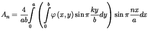 $\displaystyle A_{n}=\frac{4}{ab}%%{\displaystyle\int\limits_{0}^{a}}\left({\......\varphi\left( x,y\right) \sin\pi\frac{ky}{b}dy\right) \sin\pi\frac{nx}%%{a}dx$