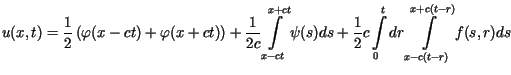 $\displaystyle u(x,t)=\frac{1}{2}\left( \varphi(x-ct)+\varphi(x+ct)\right) +\fra......+\frac{1}{2}c\int\limits_{0}^{t}%%dr\int\limits_{x-c(t-r)}^{x+c(t-r)}f(s,r)ds$