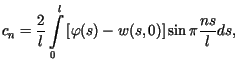 $\displaystyle c_{n}=\frac{2}{l}\int\limits_{0}^{l}\left[ \varphi(s)-w(s,0)\right] \sin\pi\frac{ns}{l}ds,$