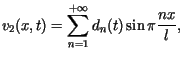 $\displaystyle v_{2}(x,t)=\sum\limits_{n=1}^{+\infty}d_{n}(t)\sin\pi\frac{nx}{l},$