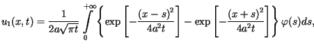 $\displaystyle u_{1}(x,t)=\frac{1}{2a\sqrt{\pi t}}\int\limits_{0}^{+\infty}\left......xp\left[-\frac{\left( x+s\right) ^{2}}{4a^{2}t}\right] \right\} \varphi(s)ds,$
