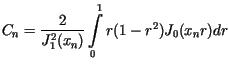 $\displaystyle C_{n}=\frac{2}{J_{1}^{2}(x_{n})}\int\limits_{0}^{1}r(1-r^{2})J_{0}%%(x_{n}r)dr$