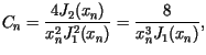 $\displaystyle C_{n}=\frac{4J_{2}(x_{n})}{x_{n}^{2}J_{1}^{2}(x_{n})}=\frac{8}{x_{n}^{3}%%J_{1}(x_{n})},$