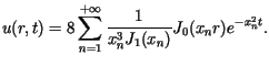 $\displaystyle u(r,t)=8\sum\limits_{n=1}^{+\infty}\frac{1}{x_{n}^{3}J_{1}(x_{n})}J_{0}%%(x_{n}r)e^{-x_{n}^{2}t}.$