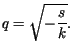 $\displaystyle %%q=\sqrt{-\frac{s}{k}}.$