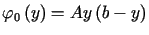 $\displaystyle \varphi_{0}\left( y\right) =Ay\left( b-y\right)$