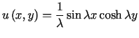 $\displaystyle u\left( x,y\right) =\frac{1}{\lambda}\sin\lambda x\cosh\lambda y$