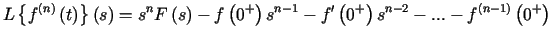 $\displaystyle L\left\{ f^{\left( n\right) }\left( t\right) \right\} \left( s\ri......prime}\left( 0^{+}\right) s^{n-2}-...-f^{\left( n-1\right) }\left( 0^{+}\right)$