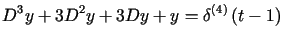 $\displaystyle D^{3}y+3D^{2}y+3Dy+y=\delta^{\left( 4\right) }\left( t-1\right)$