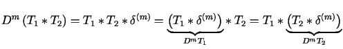 $\displaystyle D^{m}\left( T_{1}\ast T_{2}\right) =T_{1}\ast T_{2}\ast\delta^{\l......D^{m}T_{2}}{\underbrace{\left( T_{2}\ast\delta^{\left( m\right) }\right) }}%%$