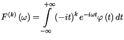 $\displaystyle F^{\left( k\right) }\left( \omega\right) =%%{\displaystyle\int\l......nfty}^{+\infty}}\left( -it\right) ^{k}e^{-i\omega t}\varphi\left( t\right) dt$