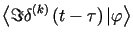 $\displaystyle \left\langle \Im\delta^{\left( k\right) }\left( t-\tau\right) \vert\varphi\right\rangle$