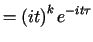 $\displaystyle =\left( it\right) ^{k}e^{-it\tau}$
