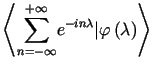 $\displaystyle \left\langle {\displaystyle\sum\limits_{n=-\infty}^{+\infty}} e^{-in\lambda}\vert\varphi\left( \lambda\right) \right\rangle$