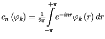 $ c_{n}\left( \varphi_{k}\right) =\frac{1}{2\pi}%%{\displaystyle\int\limits_{-\pi}^{+\pi}}e^{-inr}\varphi_{k}\left( r\right) dr$