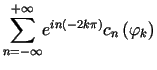 $ %%{\displaystyle\sum\limits_{n=-\infty}^{+\infty}}e^{in\left( -2k\pi\right) }c_{n}\left( \varphi_{k}\right) $