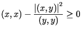 $\displaystyle \left( x,x\right) -\frac{\left\vert \left( x,y\right) \right\vert ^{2}}{\left(y,y\right) }\geq0$