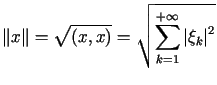 $\displaystyle \Vert x\Vert=\sqrt{\left( x,x\right) }=\sqrt{<tex2html_comment_ma...... {\displaystyle\sum\limits_{k=1}^{+\infty}} \left\vert \xi_{k}\right\vert ^{2}}$