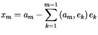 $\displaystyle x_{m}=a_{m}-<tex2html_comment_mark>1745 {\displaystyle\sum\limits_{k=1}^{m-1}} \left( a_{m},e_{k}\right) e_{k}$