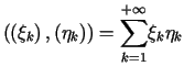$ \left(\left( \xi_{k}\right) ,\left( \eta_{k}\right) \right) =%%{\displaystyle\sum\limits_{k=1}^{+\infty}}\xi_{k}\eta_{k}$