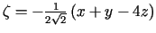$ \zeta=-\frac{1}{2\sqrt{2}}\left( x+y-4z\right) $