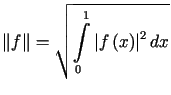 $ \Vertf\Vert=\sqrt{%%{\displaystyle\int\limits_{0}^{1}}\left\vert f\left( x\right) \right\vert ^{2}dx}$