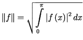 $ \Vert f\Vert=\sqrt{%%{\displaystyle\int\limits_{0}^{\pi}}\left\vert f\left( x\right) \right\vert ^{2}dx}$