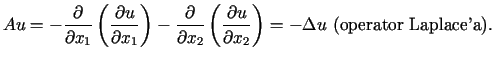 $\displaystyle Au=-\frac{\partial}{\partial x_{1}}\left( \frac{\partial u}{\part......rac{\partial u}{\partialx_{2}}\right) =-\Delta u\text{ (operator Laplace'a)}.$