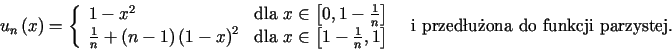\begin{displaymath}u_{n}\left( x\right) =\left\{\begin{array}[c]{lc}%%1-x^{2}......}\right. \text{ \ i przed\l u\.{z}ona do funkcji parzystej.}%%\end{displaymath}