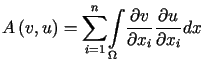 $\displaystyle A\left( v,u\right) =%%{\displaystyle\sum\limits_{i=1}^{n}}{\dis......_{\Omega}}\frac{\partial v}{\partial x_{i}}\frac{\partial u}{\partial x_{i}}dx$