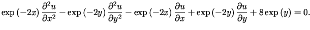 $\displaystyle \exp\left( -2x\right) \frac{\partial^{2}u}{\partial x^{2}}-\exp\l......ft( -2y\right) \frac{\partialu}{\partial y}+8\exp\left( y\right) =0\text{.}%%$