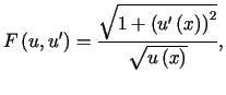 $\displaystyle F\left( u,u^{\prime}\right) =\frac{\sqrt{1+\left( u^{\prime}\left(x\right) \right) ^{2}}}{\sqrt{u\left( x\right) }}\text{,}%%$