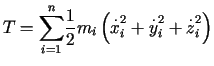 $\displaystyle T=%%{\displaystyle\sum\limits_{i=1}^{n}}\frac{1}{2}m_{i}\left( \overset{.}{x}_{i}^{2}+\overset{.}{y}_{i}^{2}%%+\overset{.}{z}_{i}^{2}\right)$