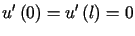 $\displaystyle u^{\prime}\left( 0\right) =u^{\prime}\left( l\right) =0$