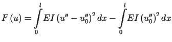$\displaystyle F\left( u\right) =%%{\displaystyle\int\limits_{0}^{l}}EI\left( ......{\displaystyle\int\limits_{0}^{l}}EI\left( u_{0}^{\prime\prime}\right) ^{2}dx$