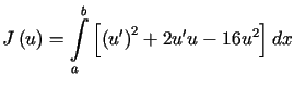$\displaystyle J\left( u\right) =%%{\displaystyle\int\limits_{a}^{b}}\left[ \left( u^{\prime}\right) ^{2}+2u^{\prime}u-16u^{2}\right] dx$