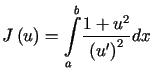 $\displaystyle J\left( u\right) =%%{\displaystyle\int\limits_{a}^{b}}\frac{1+u^{2}}{\left( u^{\prime}\right) ^{2}}dx$