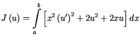 $\displaystyle J\left( u\right) =%%{\displaystyle\int\limits_{a}^{b}}\left[ x^{2}\left( u^{\prime}\right) ^{2}+2u^{2}+2xu\right] dx$