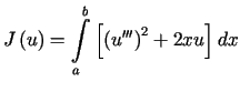 $\displaystyle J\left( u\right) =%%{\displaystyle\int\limits_{a}^{b}}\left[ \left( u^{\prime\prime\prime}\right) ^{2}+2xu\right] dx$