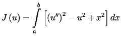 $\displaystyle J\left( u\right) =%%{\displaystyle\int\limits_{a}^{b}}\left[ \left( u^{\prime\prime}\right) ^{2}-u^{2}+x^{2}\right] dx$