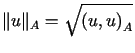 $\displaystyle \Vert u\Vert_{A}=\sqrt{\left( u,u\right) _{A}}$