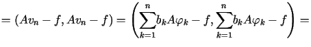 $\displaystyle =\left( Av_{n}-f,Av_{n}-f\right) =\left( {\displaystyle\sum\limit......ent_mark>2921 {\displaystyle\sum\limits_{k=1}^{n}} b_{k}A\varphi_{k}-f\right) =$