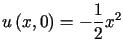 $\displaystyle u\left( x,0\right) =-\frac{1}{2}x^{2}$