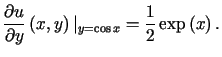$\displaystyle \frac{\partialu}{\partial y}\left( x,y\right) \vert _{y=\cos x}=\frac{1}{2}\exp\left(x\right) \text{.}%%$