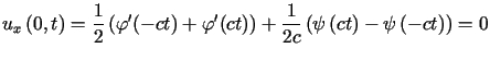 $\displaystyle u_{x}\left( 0,t\right) =\frac{1}{2}\left( \varphi^{\prime}(-ct)+\......ht) +\frac{1}{2c}\left( \psi\left( ct\right) -\psi\left(-ct\right) \right) =0$